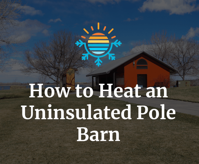 The Complete Guide to Heat Up Your Uninsulated Pole Barn