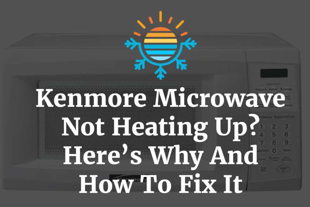 Why And How to Fix Kenmore Microwave Not Heating Up?