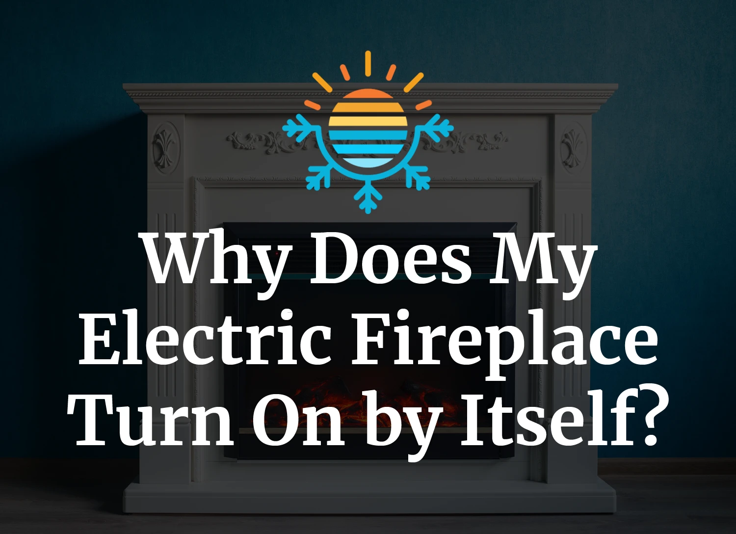 Why Does My Electric Fireplace Turn On By Itself? – Temperature Master
