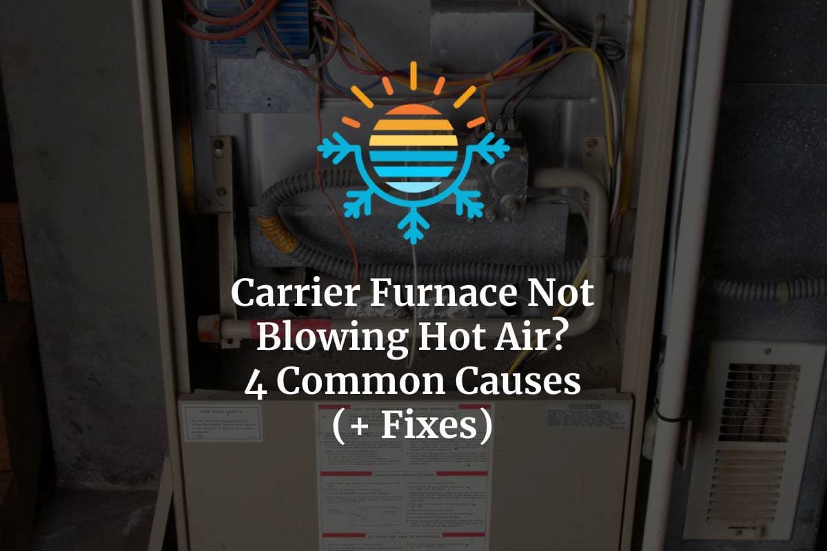 Carrier Furnace Not Blowing Hot Air? 4 Causes and Fix