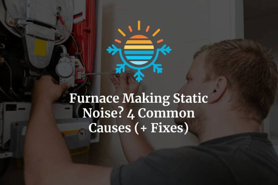 Troubleshooting 4 Common Causes of Furnace Static Noise