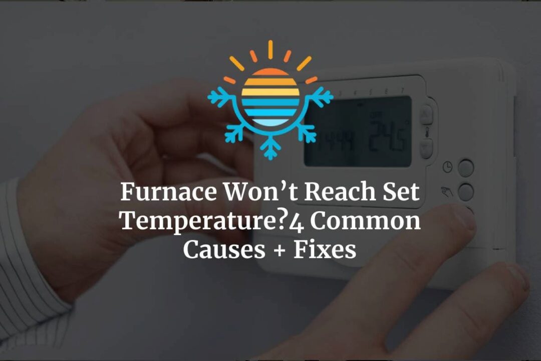 4 Reasons Why Furnace Can't Reach the Desired Temperature.