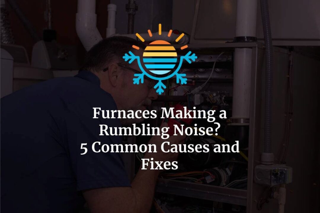 5 Reasons & Fixes Why Furnaces Making a Rumbling Noise.