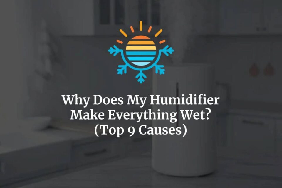 Top 9 Reasons Your Humidifier Leaves Everything Damp