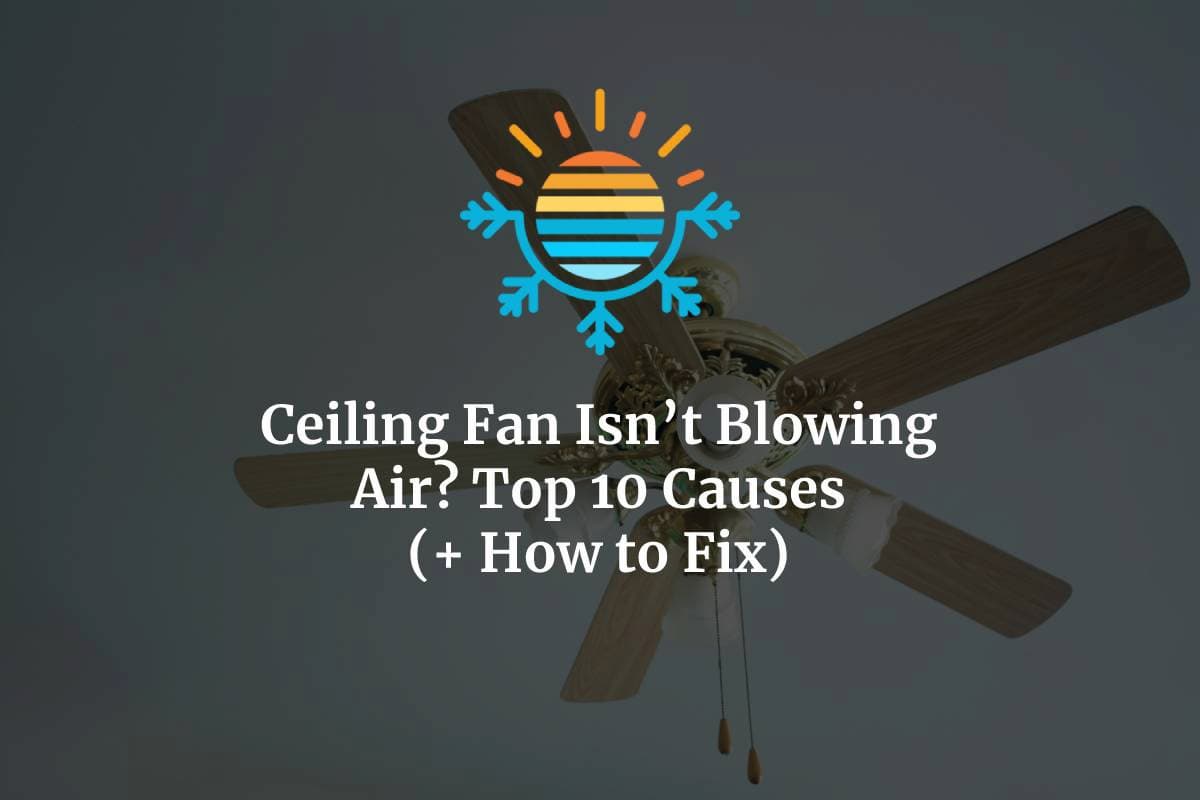 Ceiling Fan Isn't Blowing Air? Top 10 Causes (+ How to Fix)