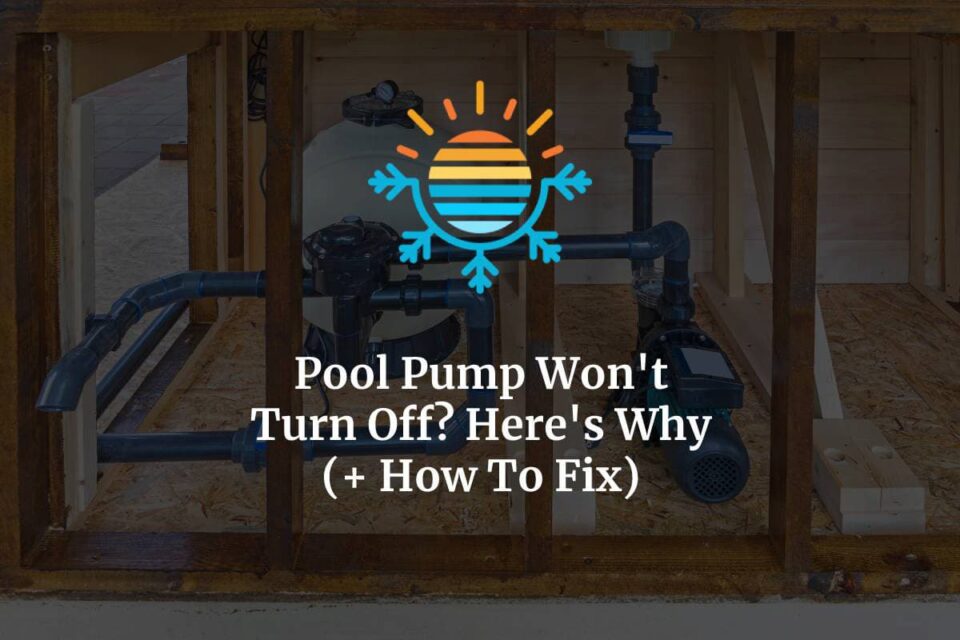 Pool Pump Won’t Turn Off? Here’s Why (+ How To Fix) Temperature Master