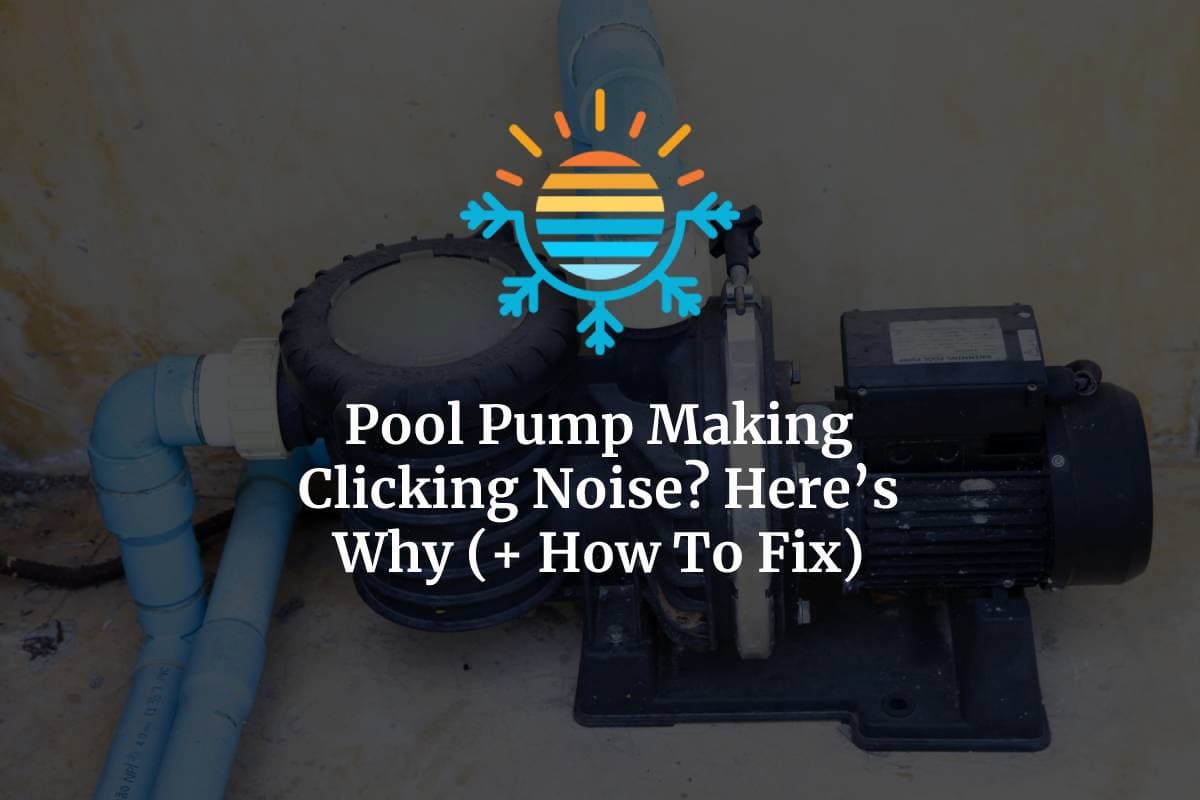 Pool Pump Making Clicking Noise? Here's Why (+ How To Fix)