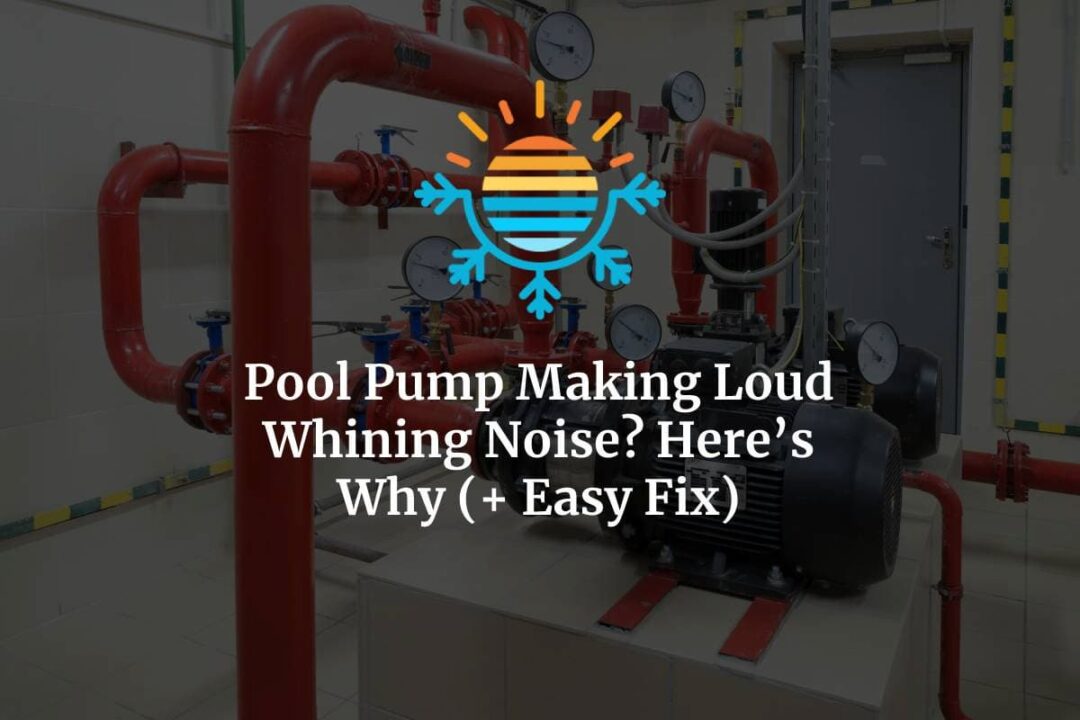 Pool Pump Making Loud Whining Noise? Here’s Why