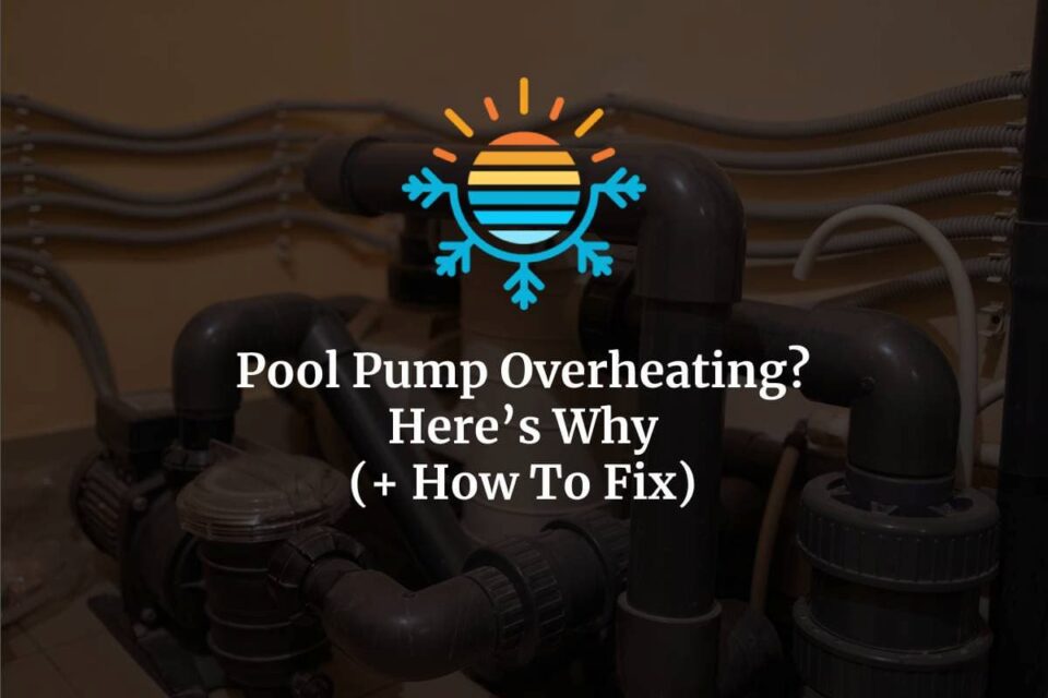 Pool Pump Overheating? Here's Why (+ How To Fix)
