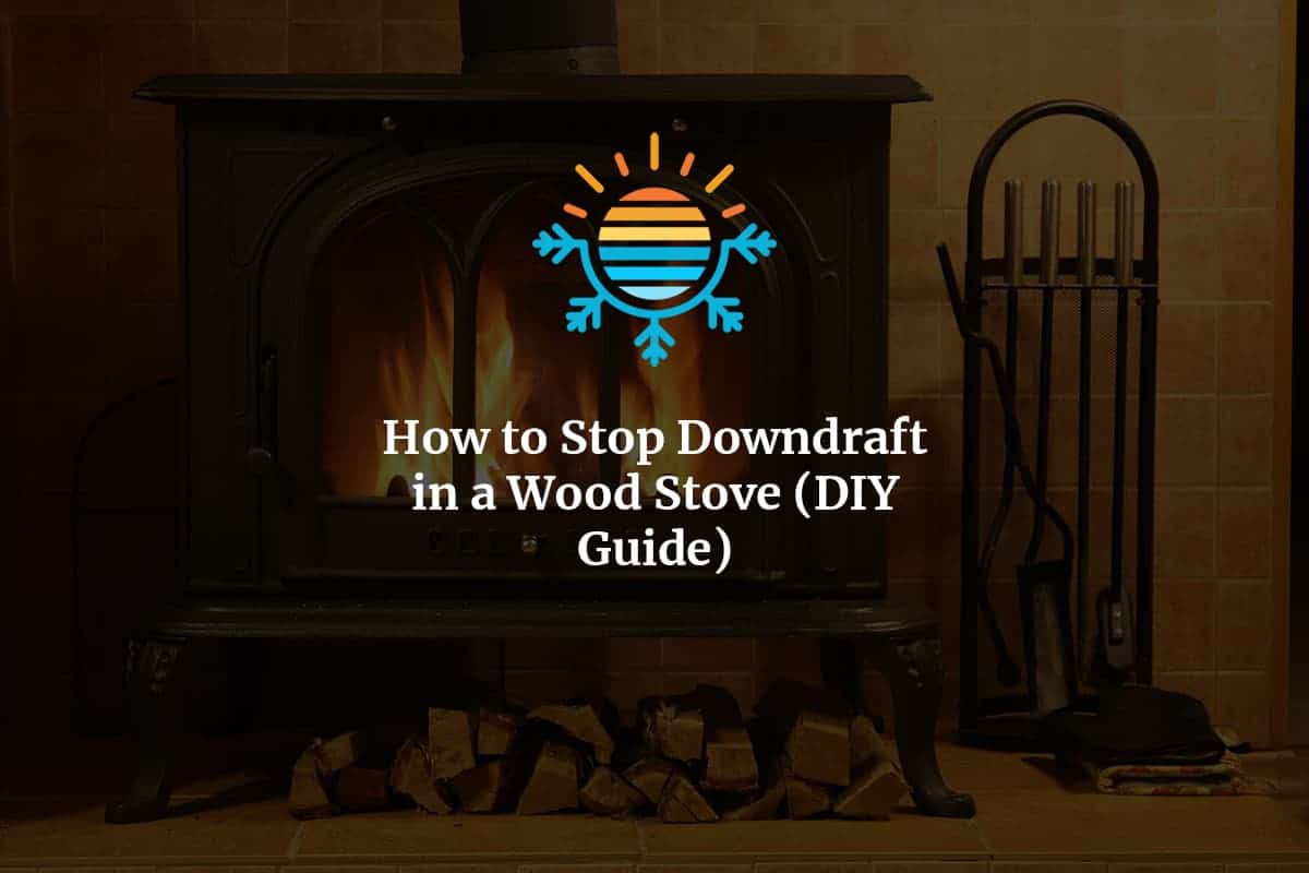 DIY Guide Preventing Downdraft in Your Wood Stove