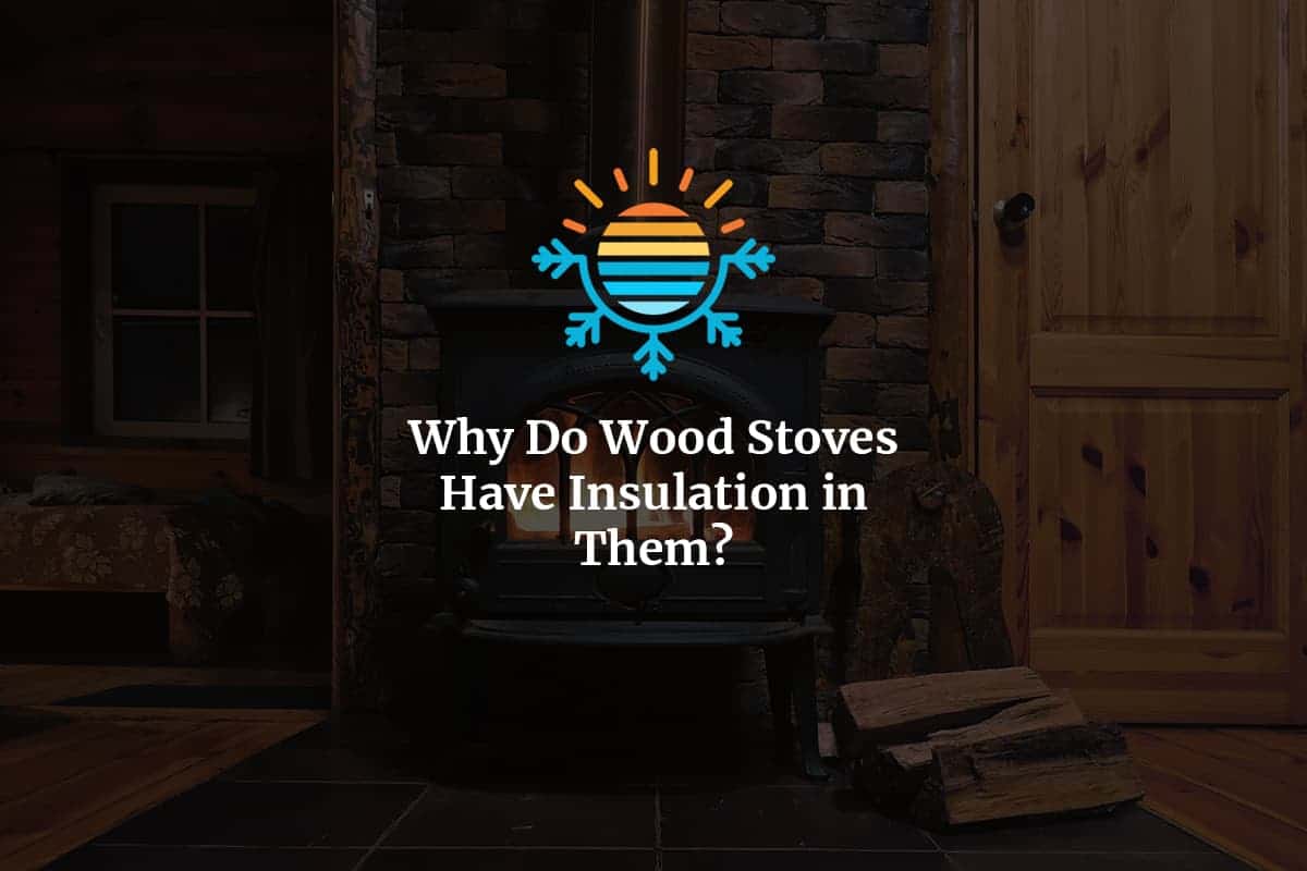 Insulation in Wood Stoves Reasons and Benefits