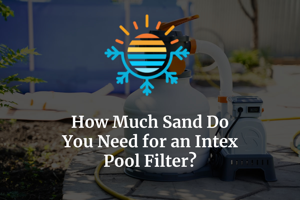 How Much Sand Do You Need for an Intex Pool Filter? – Temperature Master