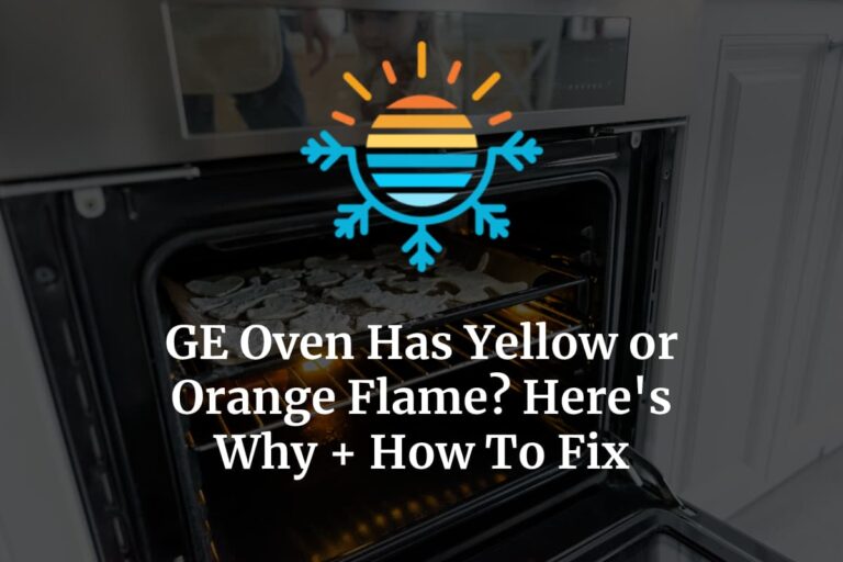 GE Oven Has Yellow or Orange Flame? Here’s Why + How To Fix