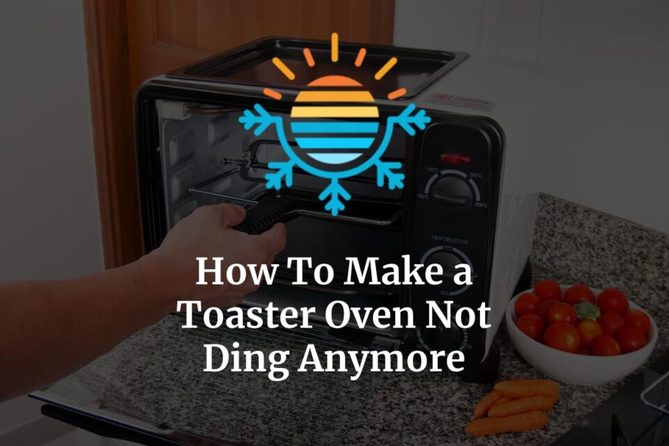 How To Make a Toaster Oven Not Ding Anymore (4 Easy Methods