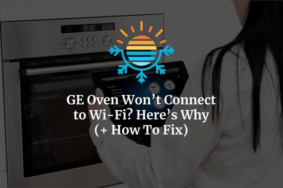 GE Oven Won't Connect to WiFi? Here's Why (+ How To Fix it)