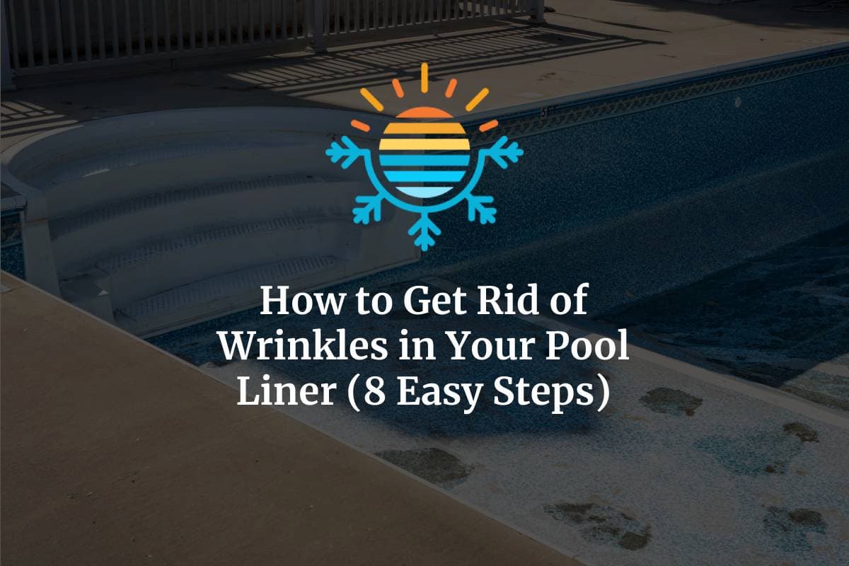How to Get Rid of Wrinkles in Your Pool Liner (8 Easy Steps)