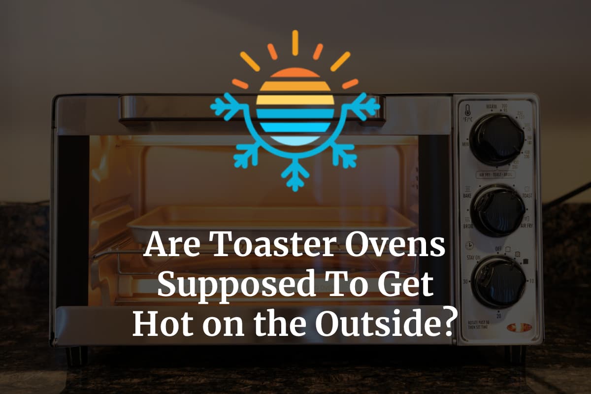 Are Toaster Ovens Supposed To Get Hot on the Outside? Temperature Master