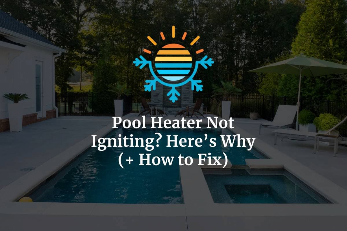 Pool Heater Not Igniting? Here's Why (+ How to Fix)
