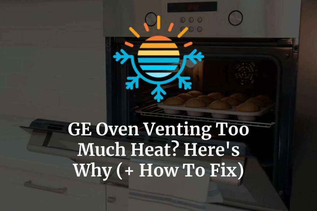 GE Oven Venting Too Much Heat? Here’s Why (+ How To Fix) Temperature