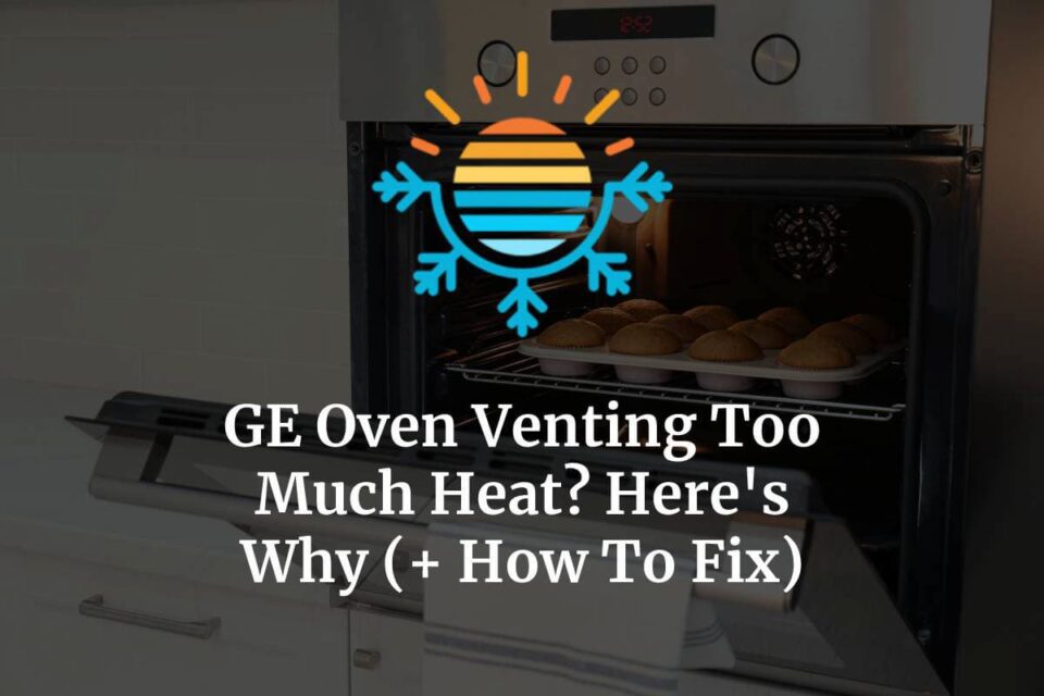 GE Oven Venting Too Much Heat? Here’s Why (+ How To Fix) Temperature