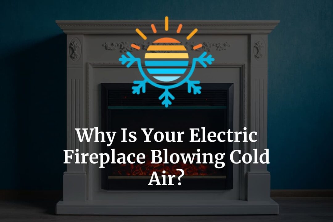 Electric Fireplace Blowing Cold Air? Here’s Why (+ How To Fix