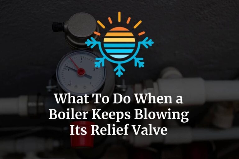 Boiler Keeps Blowing Relief Valve? Here’s Why (+ How To Fix