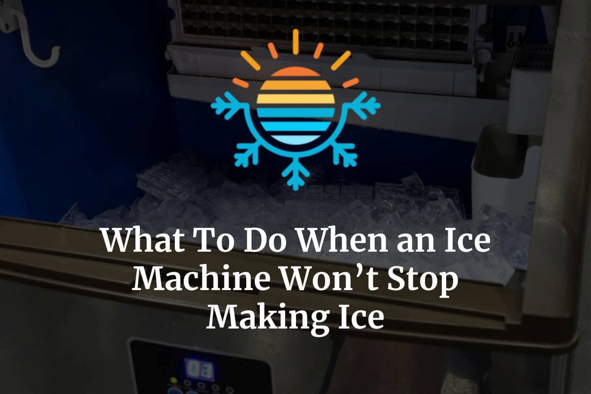Ice Machine Won’t Stop Making Ice? Here’s Why (+ How to Fix