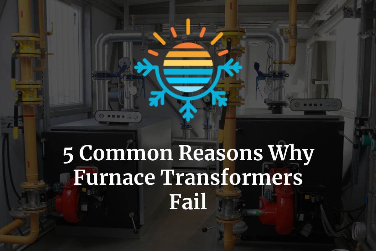 Top 5 Reasons Why Furnace Transformers Fail Temperature Master