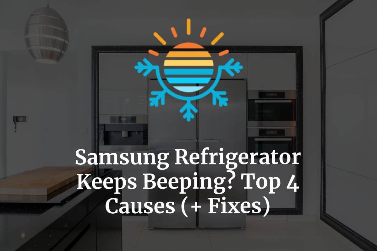 Samsung Refrigerator Keeps Beeping? Top 4 Causes (+ Fixes