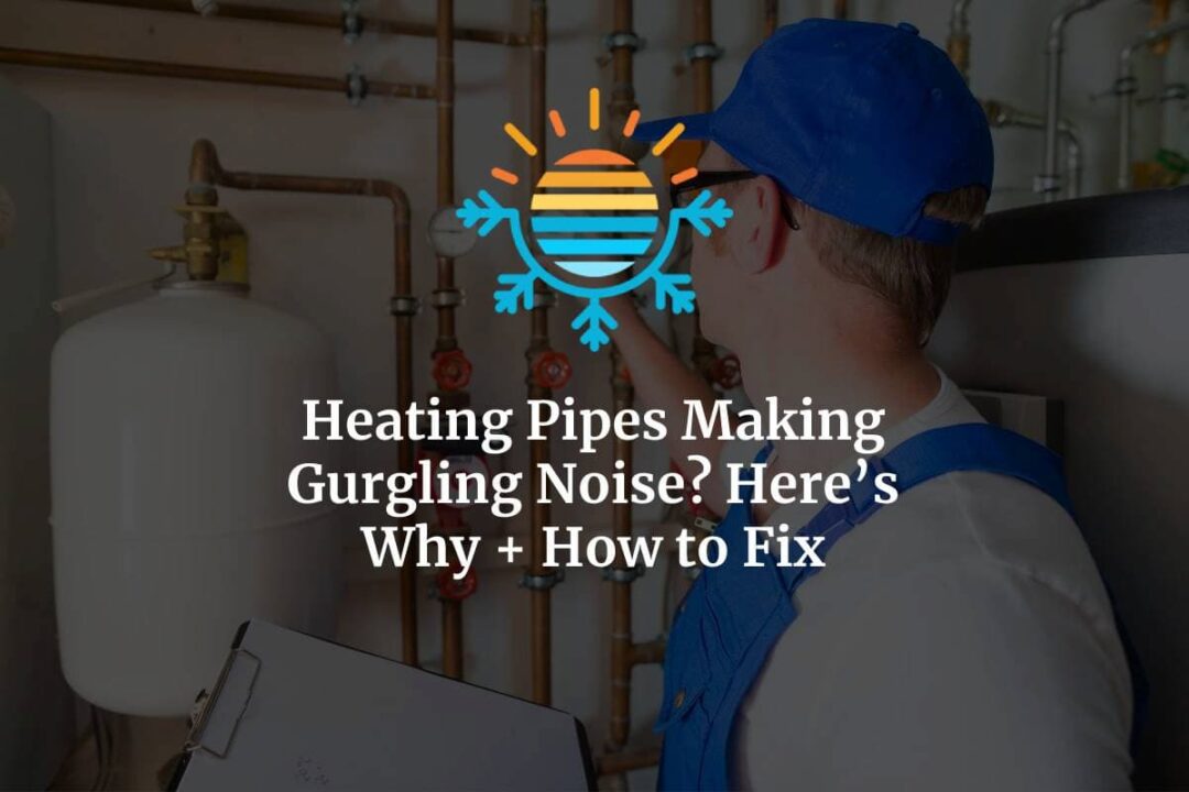 Heating Pipes Making Gurgling Noise? Here's Why + How to Fix