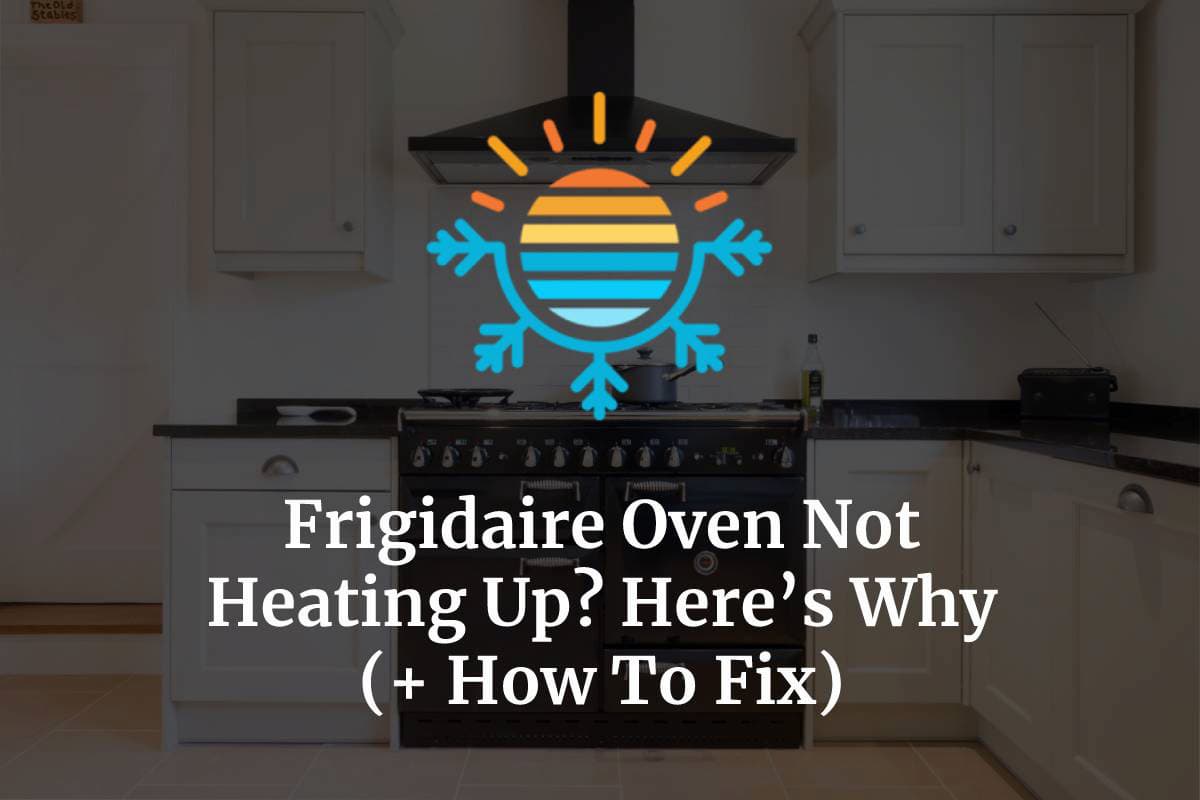 Frigidaire Oven Not Heating Up? Here’s Why (+ How To Fix) Temperature