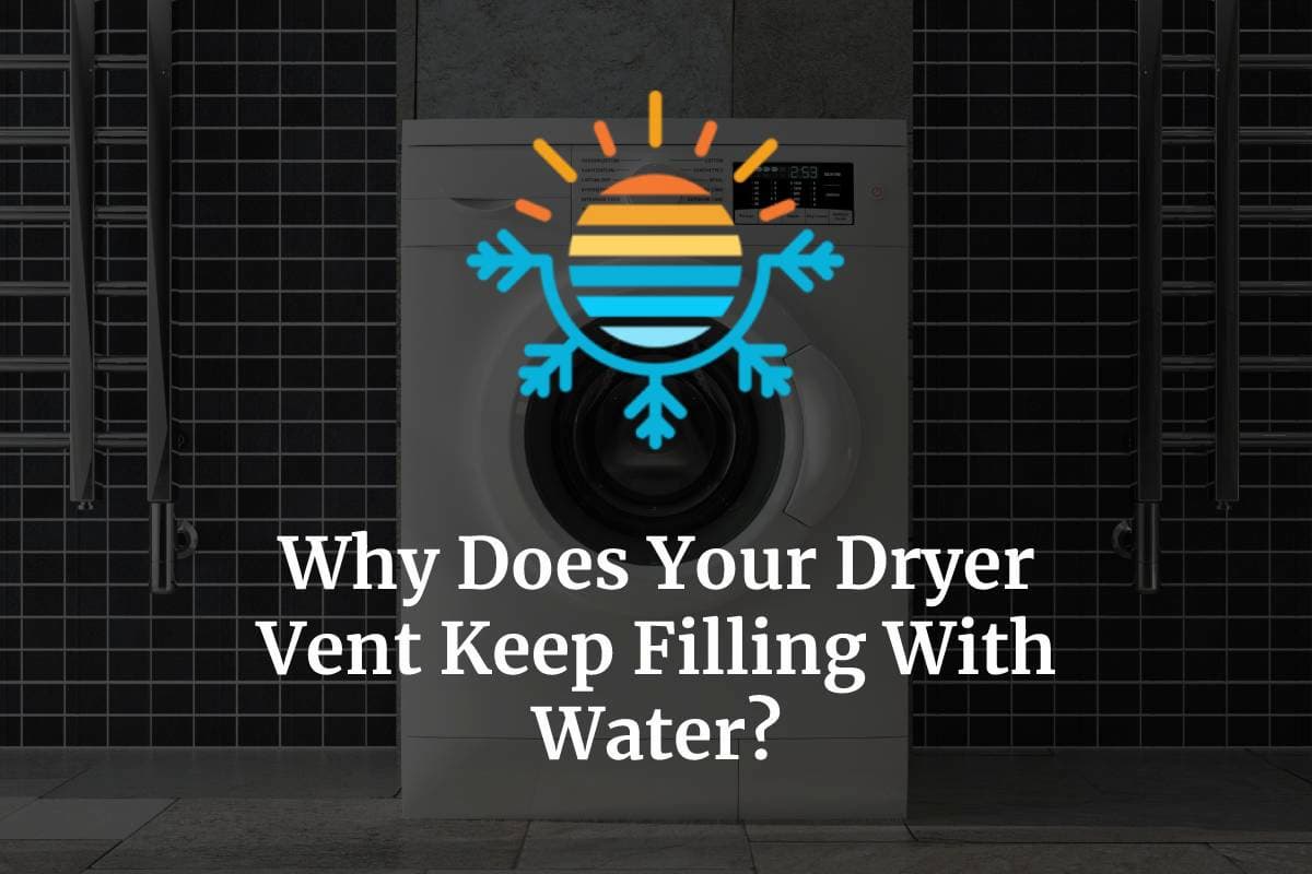 Dryer Vent Keeps Filling With Water? Here’s Why (+ How To Fix