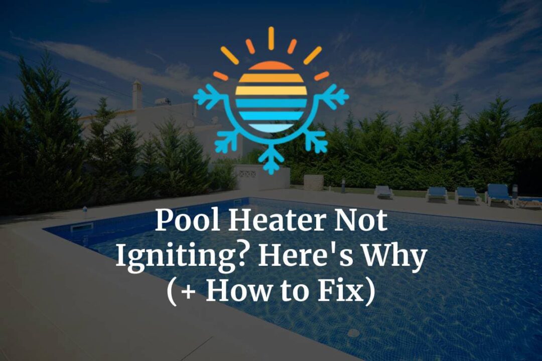 Pool Heater Not Igniting? Here’s Why (+ How to Fix) Temperature Master
