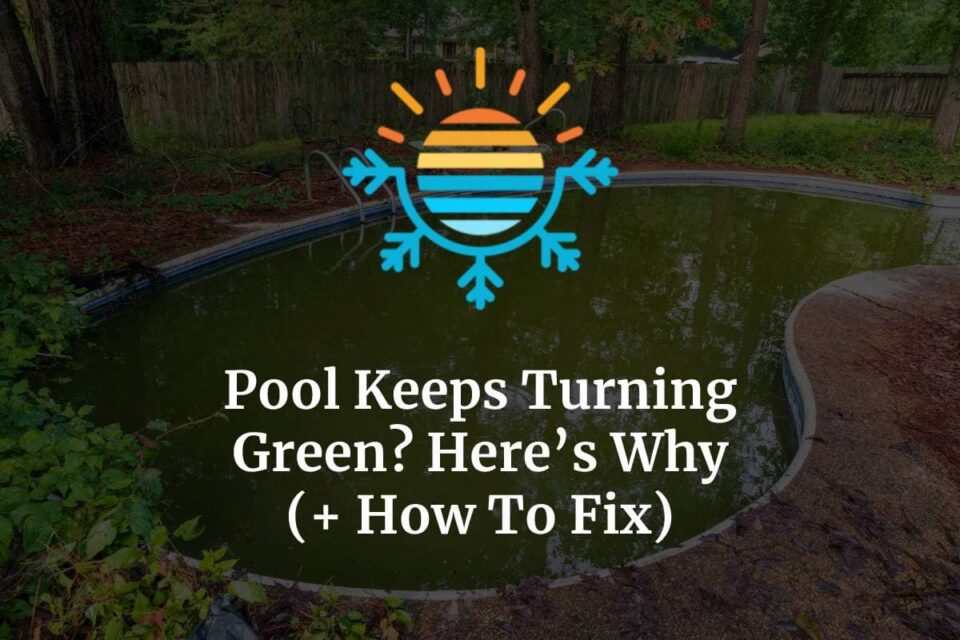 Pool Keeps Turning Green? Here’s Why (+ How To Fix) Temperature Master