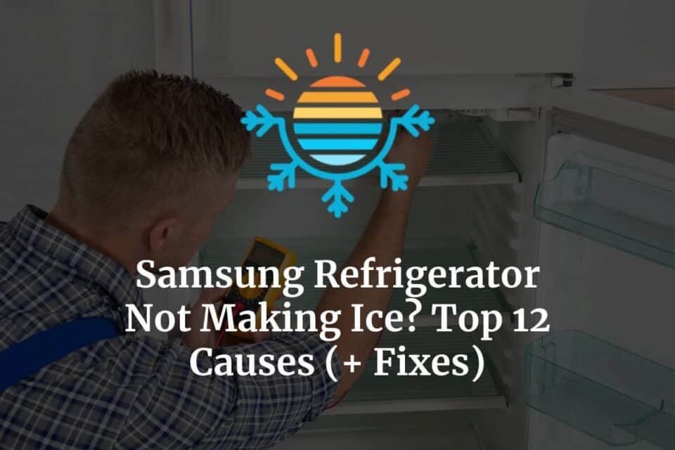 Samsung Refrigerator Not Making Ice? Top 12 Causes (+ Fixes
