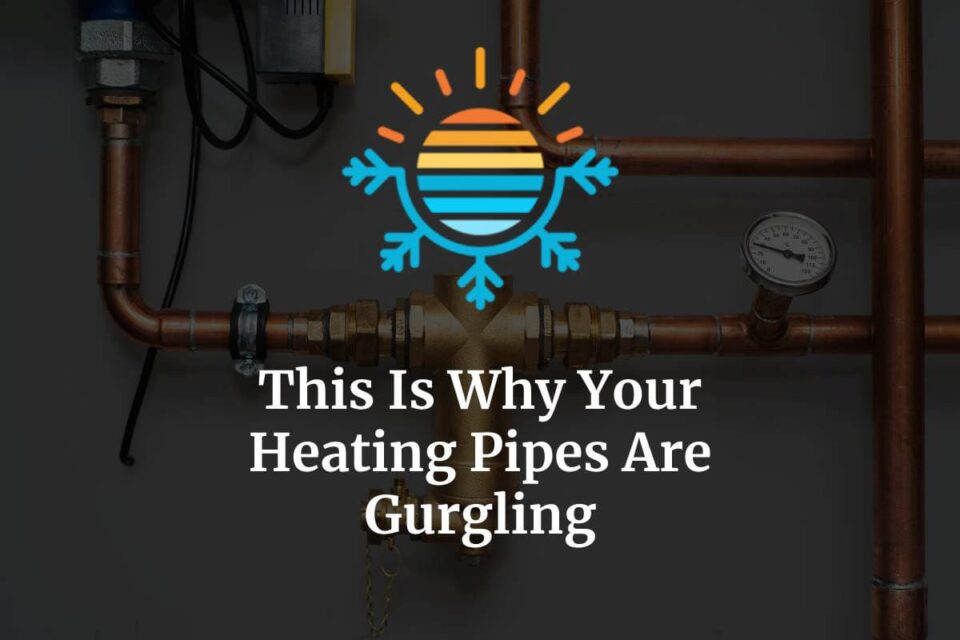 Heating Pipes Making Gurgling Noise? Here’s Why + How to Fix