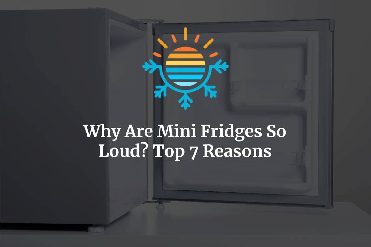 Learn the Reasons That Explain Why are Mini Fridges so Loud