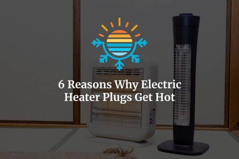 6 Reasons Why Your Electric Heater Plugs Can Overheat