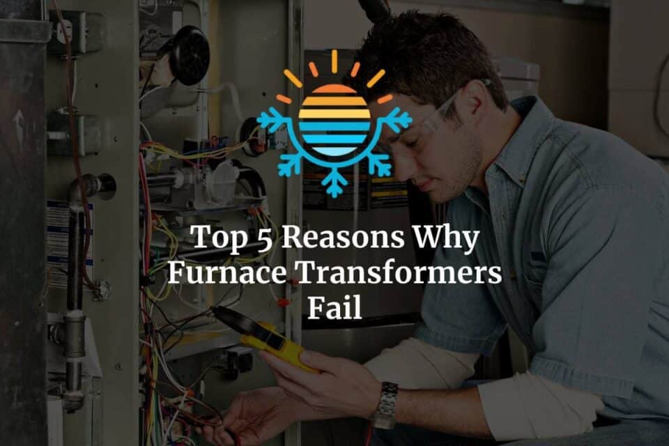 Why Furnace Transformers Fail 5 Common Reasons to Watch Out For