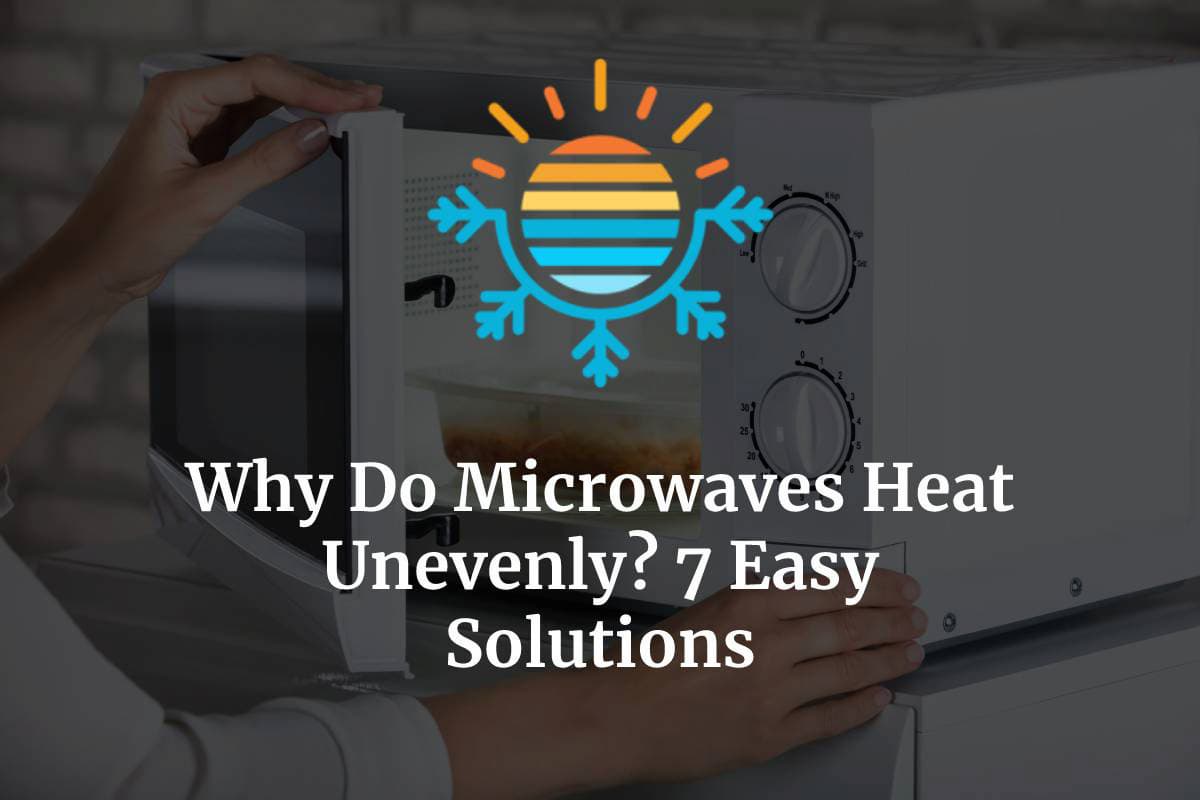 Microwave Heating Unevenly? Top 7 Causes (+ How to Fix) Temperature