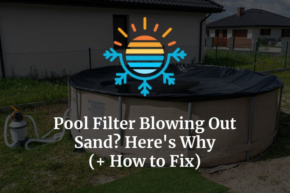 Pool Filter Blowing Out Sand? Here’s Why (+ How to Fix) Temperature