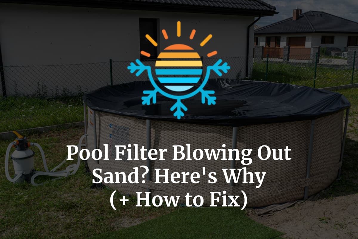 Pool Filter Blowing Out Sand? Here’s Why (+ How to Fix) Temperature