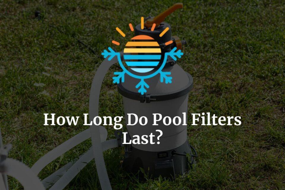 How Long Do Pool Filters Last? Temperature Master