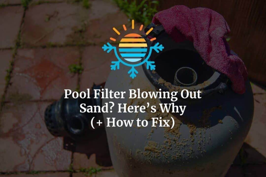 Pool Filter Blowing Out Sand? Here's Why (+ How to Fix)