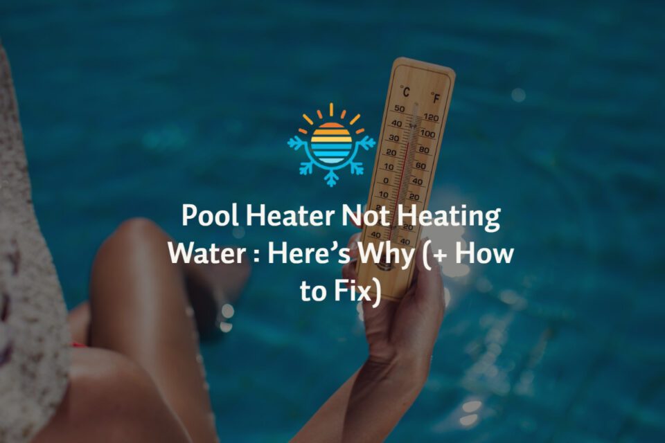 Pool Heater Not Heating Water Here's Why and How to Fix It